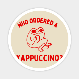 Who Ordered A Yappachino funny frog meme Magnet